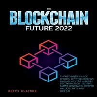 Блокчейн Бъдещето: Ръководството за начинаещи. Биткойн, криптовалута, блокчейн технология, децентрализирани книги, интелигентни