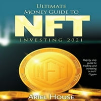 Ръководство за крайни пари за инвестиране в NFT: Стъпка по стъпка Ръководство за търговия и инвестиране в NFT Crypto